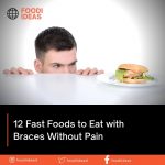 12 Fast Foods to Eat with Braces Without Pain
