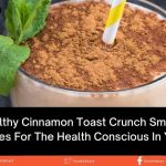 3 Healthy Cinnamon Toast Crunch Smoothie Recipes For The Health Conscious In You!